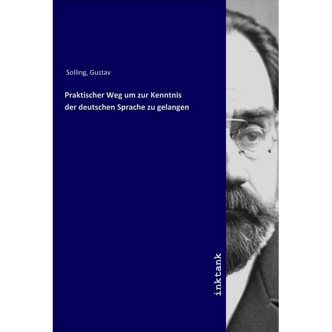 Praktischer Weg um zur Kenntnis der deutschen Sprache zu gelangen, Fachbücher von Gustav Solling