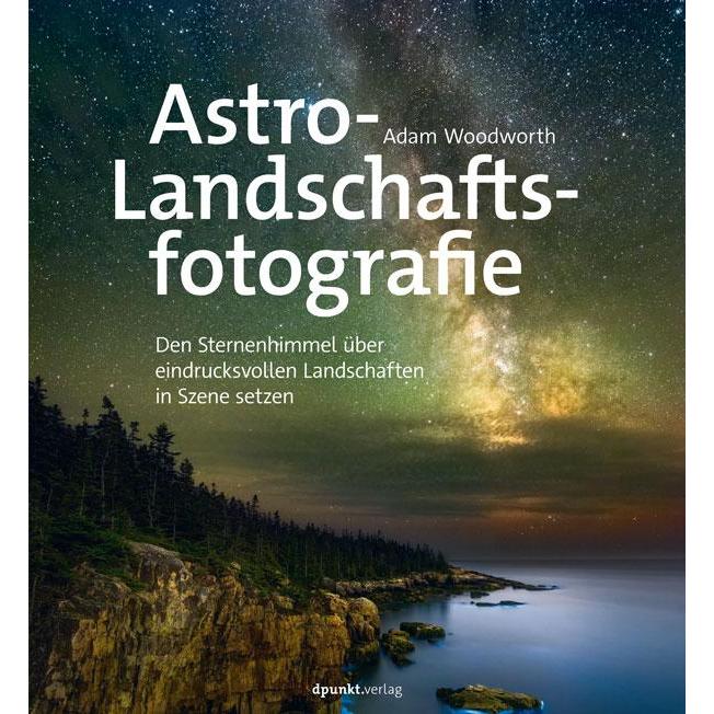 Astro-Landschaftsfotografie, Ratgeber von Adam Woodworth