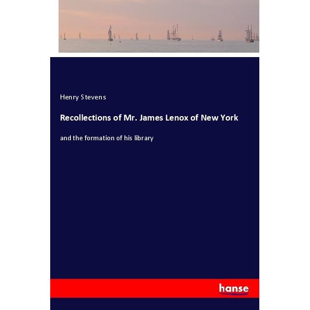 Recollections of Mr. James Lenox of New York, Belletristik von Henry Stevens