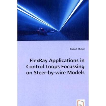 FlexRay Applications in Control Loops Focussing on Steer-by-wire Models, Fachbücher von Robert Michel
