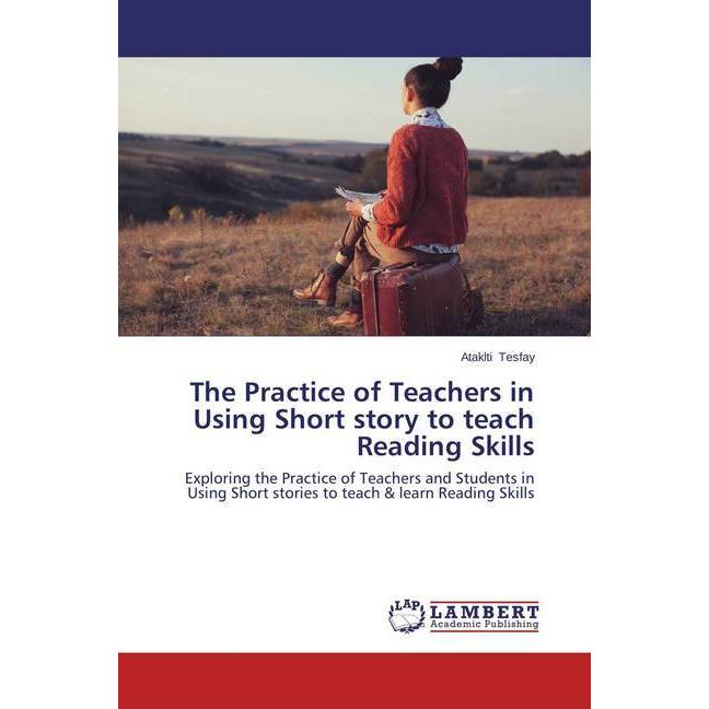The Practice of Teachers in Using Short story to teach Reading Skills, Fachbücher
