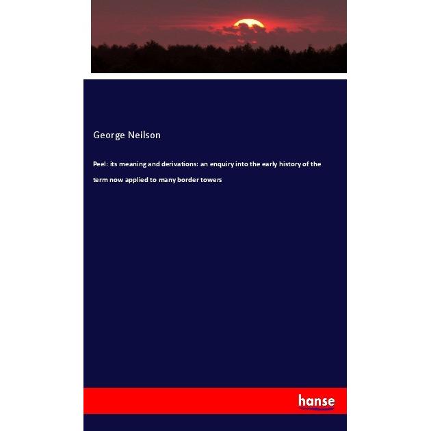 Peel: its meaning and derivations: an enquiry into the early history of the term now applied to many, Fachbücher von Geo...
