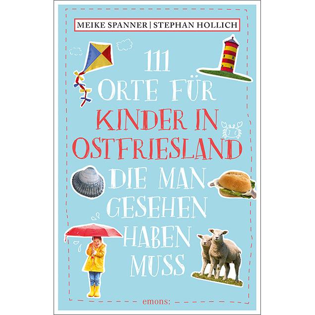 111 Orte für Kinder in Ostfriesland, die man gesehen haben muss, Ratgeber von Meike Spanner