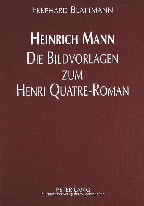 Produktbild Heinrich Mann - Die Bildvorlagen zum Henri Quatre-Roman (Deutsch, Ekkehard Blattmann, 1997)
