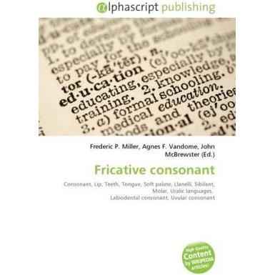 Fricative consonant, Fachbücher von Agnes F. Vandome, Frederic P. Miller, John McBrewster