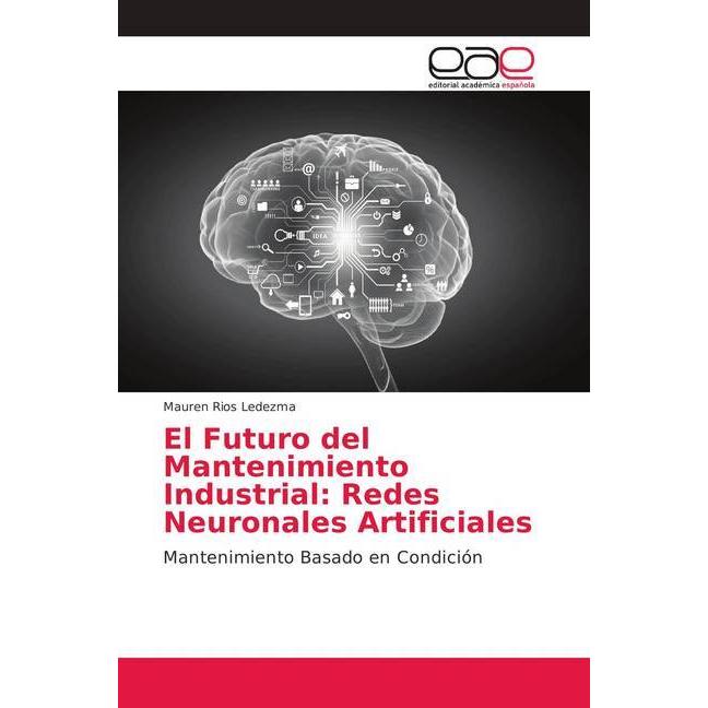El Futuro del Mantenimiento Industrial: Redes Neuronales Artificiales, Fachbücher von Mauren Rios Ledezma