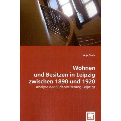 Wohnen und Besitzen in Leipzig zwischen 1890 und 1920, Fachbücher von Anja Stuhr