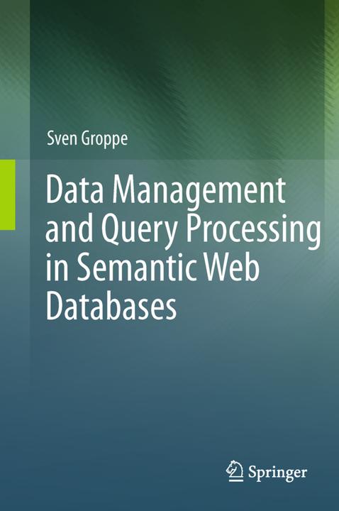 Data Management and Query Processing in Semantic Web Databases (Englisch, Sven Groppe, 2014)