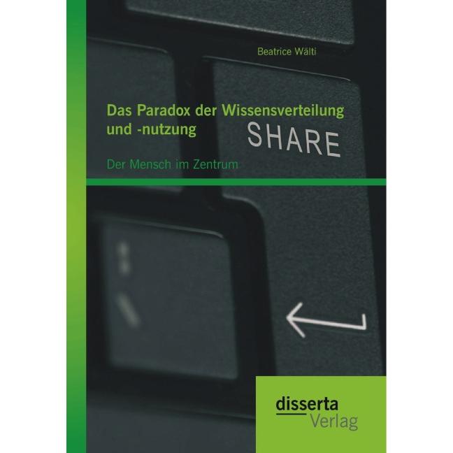 Das Paradox der Wissensverteilung und -nutzung: Der Mensch im Zentrum, Fachbücher von Beatrice Wälti