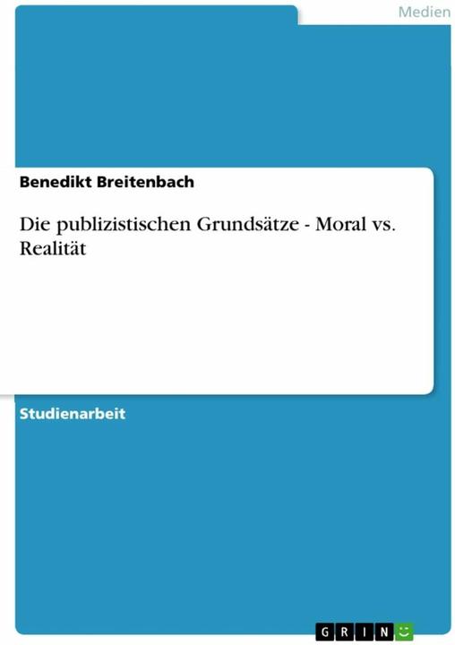 Produktbild Die publizistischen Grundsätze - Moral vs. Realität (Deutsch, Benedikt Breitenbach, 2010)