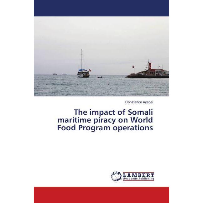 The impact of Somali maritime piracy on World Food Program operations, Fachbücher von Constance Ayabei