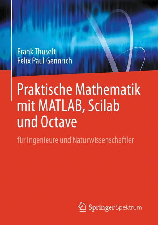 Produktbild Praktische Mathematik mit MATLAB, Scilab und Octave (Deutsch, Felix Paul Gennrich, Frank Thuselt, 2014)