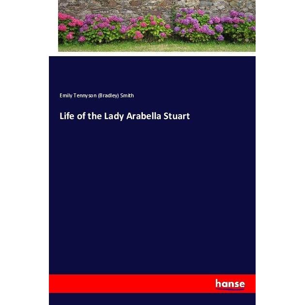 Life of the Lady Arabella Stuart, Belletristik von Emily Tennyson (Bradley) Smith