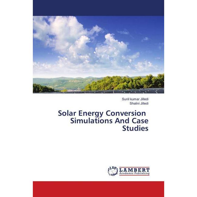 Solar Energy Conversion Simulations And Case Studies, Fachbücher von Sunil Kumar Jilledi, Shalini Jilledi