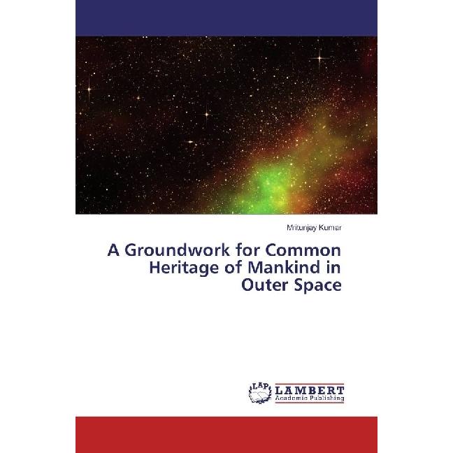 A Groundwork for Common Heritage of Mankind in Outer Space, Fachbücher von Mritunjay Kumar