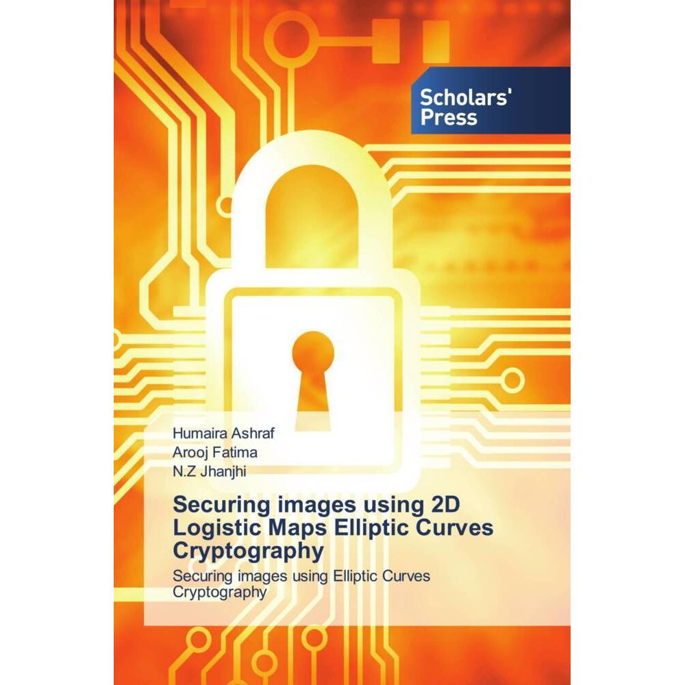 Securing images using 2D Logistic Maps Elliptic Curves Cryptography, Fachbücher von Humaira Ashraf, N.Z Jhanjhi, Arooj F...