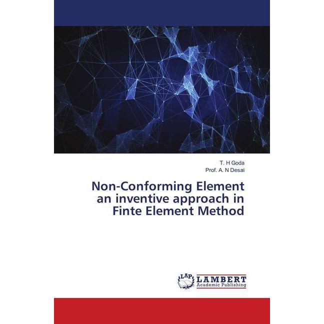 Non-Conforming Element an inventive approach in Finte Element Method, Fachbücher von T. H Goda, A. N Desai