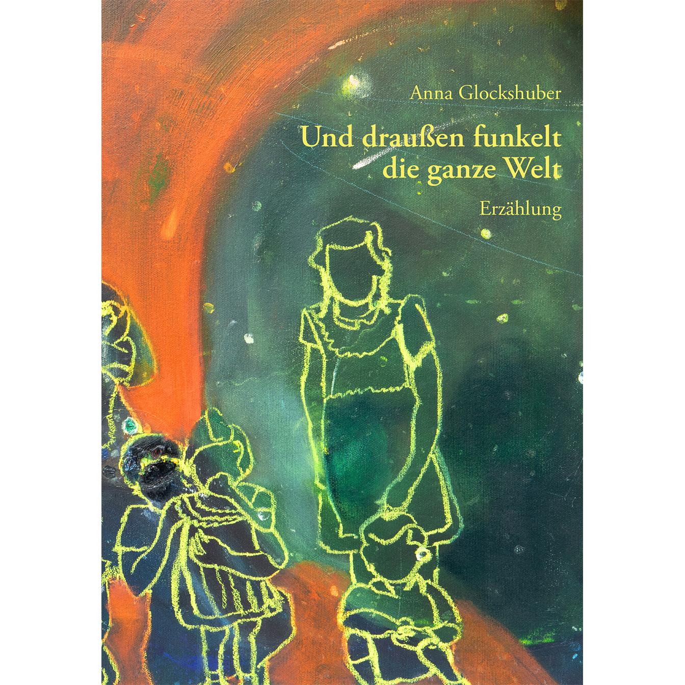 Und drauen funkelt die ganze Welt, Belletristik von Anna Glockshuber