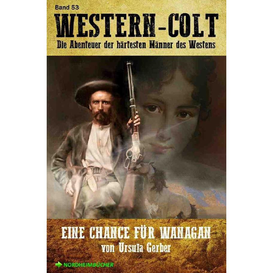 WESTERN-COLT, Band 53: EINE CHANCE FÜR WANAGAN, Belletristik von Ursula Gerber