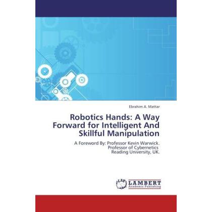 Robotics Hands: A Way Forward for Intelligent And Skillful Manipulation, Fachbücher von Ebrahim A. Mattar