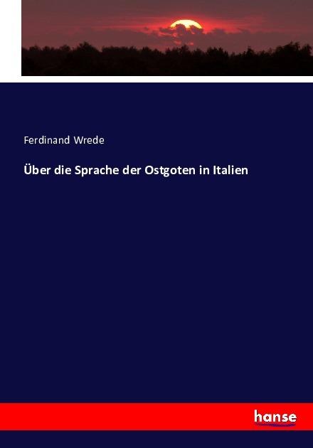 Produktbild Über die Sprache der Ostgoten in Italien (Deutsch, Ferdinand Wrede, 2016)