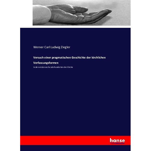 Versuch einer pragmatischen Geschichte der kirchlichen Verfassungsformen, Fachbücher von Werner Carl Ludwig Ziegler