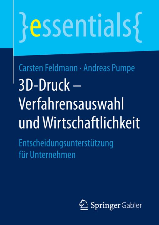 Produktbild 3D-Druck - Verfahrensauswahl und Wirtschaftlichkeit (Deutsch, Andreas Pumpe, Carsten Feldmann, 2016)