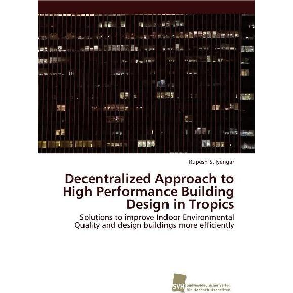 Decentralized Approach to High Performance Building Design in Tropics, Fachbücher von Rupesh S. Iyengar