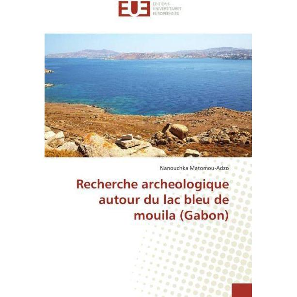 Recherche archeologique autour du lac bleu de mouila (Gabon), Fachbücher von Nanouchka Matomou-Adzo