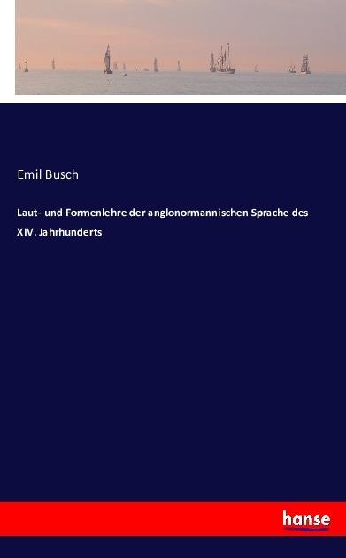 Produktbild Laut- und Formenlehre der anglonormannischen Sprache des XIV. Jahrhunderts (Deutsch, Emil Busch, 2016)
