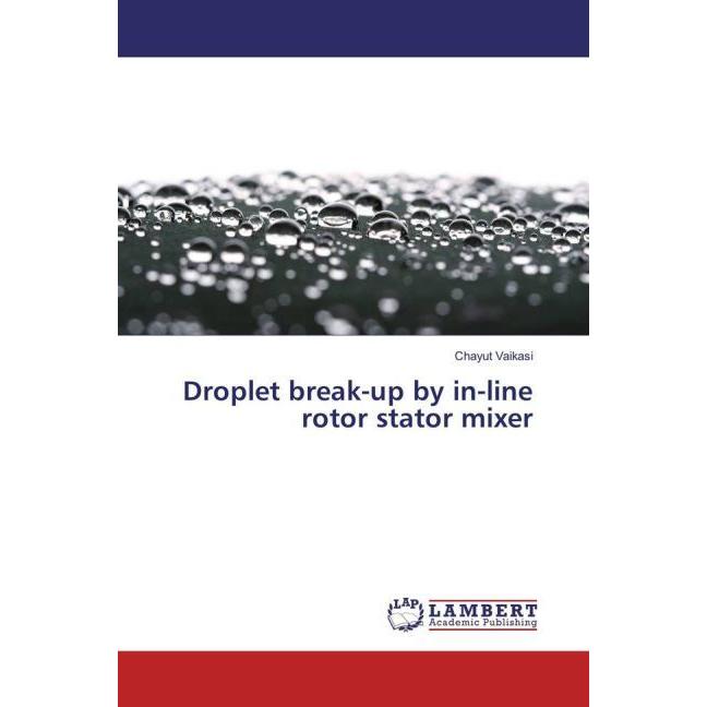 Droplet break-up by in-line rotor stator mixer, Fachbücher von Chayut Vaikasi