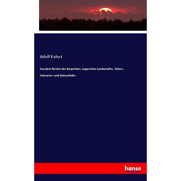 Aus dem Reiche der Karpathen, ungarische Landschafts-, Sitten-, Litteratur- und Kulturbilder, Fachbücher von Adolf Kohut