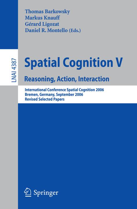 Spatial Cognition V (Daniel R. Montello, Gérard Ligozat, Markus Knauff, Thomas Barkowsky, 2007)