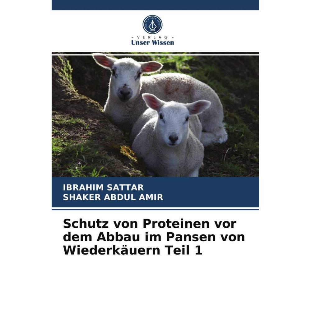 Schutz von Proteinen vor dem Abbau im Pansen von Wiederkäuern Teil 1, Fachbücher von Ibrahim Sattar, Shaker Abdul Amir
