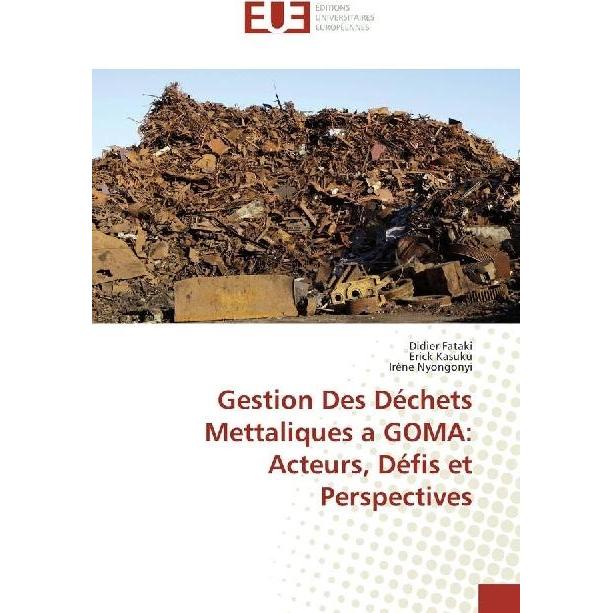 Gestion Des Déchets Mettaliques a GOMA: Acteurs, Défis et Perspectives, Fachbücher von Erick Kasuku, Irène Nyongonyi, Di...