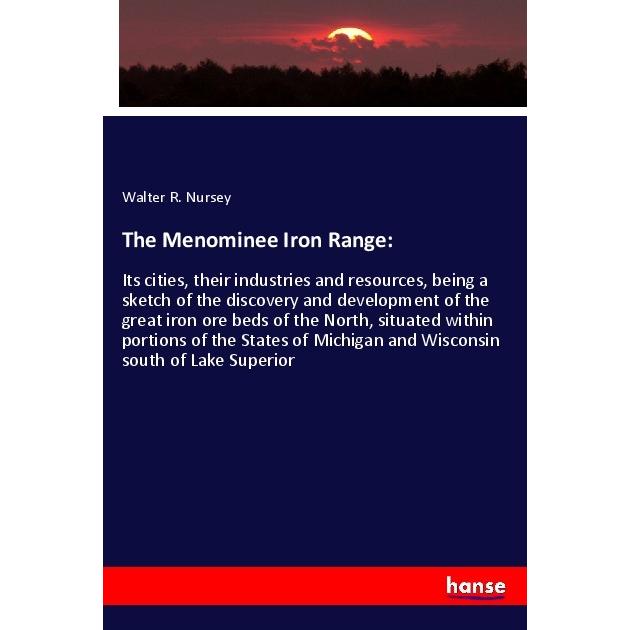 The Menominee Iron Range:, Fachbücher von Walter R. Nursey