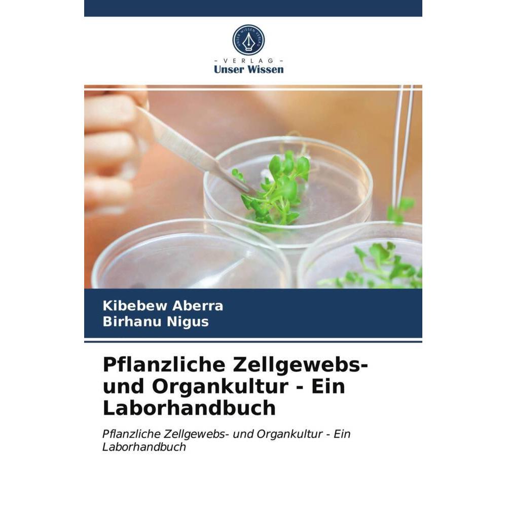 Pflanzliche Zellgewebs- und Organkultur - Ein Laborhandbuch, Fachbücher von Birhanu Nigus, Kibebew Aberra