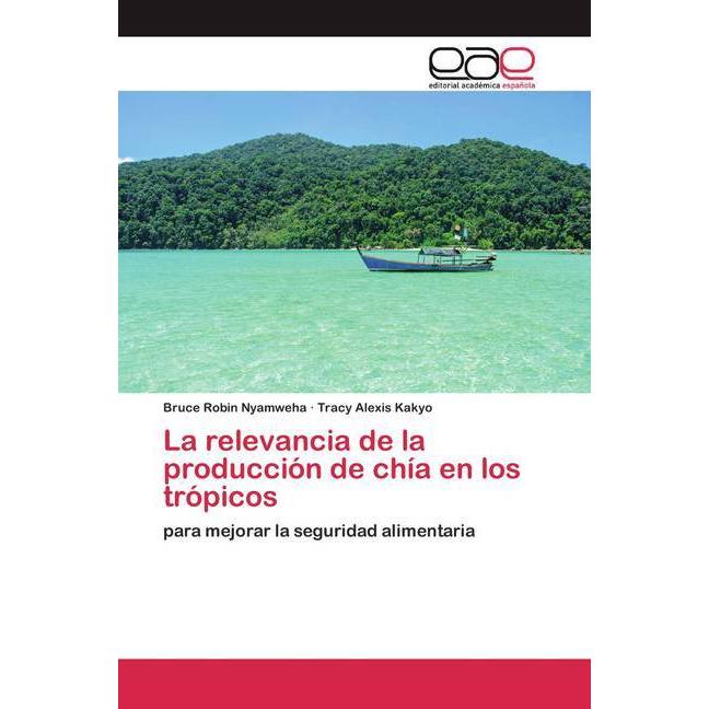 La relevancia de la producción de chía en los trópicos, Fachbücher von Tracy Alexis Kakyo, Bruce Robin Nyamweha