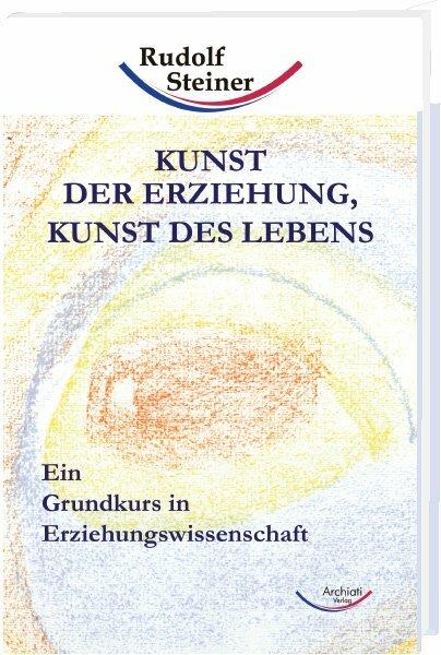 Produktbild Kunst der Erziehung, Kunst des Lebens (Deutsch, Rudolf Steiner, 2009)