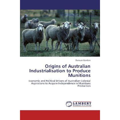 Origins of Australian Industrialisation to Produce Munitions, Fachbücher von Duncan Gordon
