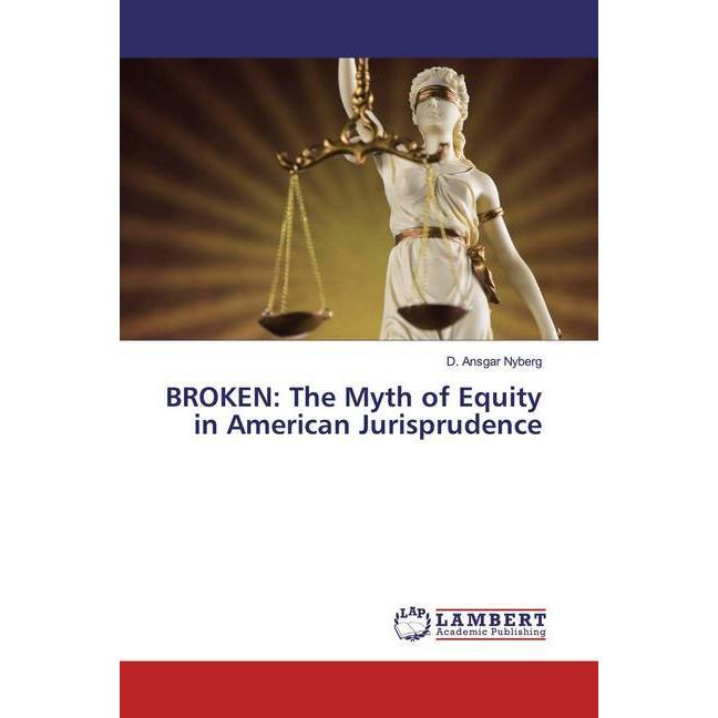 BROKEN: The Myth of Equity in American Jurisprudence, Fachbücher von D. Ansgar Nyberg