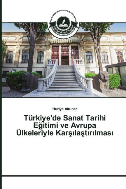 Produktbild Türkiye'de Sanat Tarihi Egitimi ve Avrupa Ülkeleriyle Kars last r lmas (Huriye Altuner, 2015)