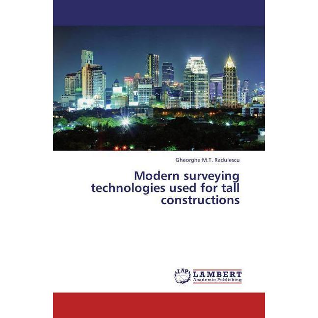 Modern surveying technologies used for tall constructions, Fachbücher von Gheorghe M.T. Radulescu
