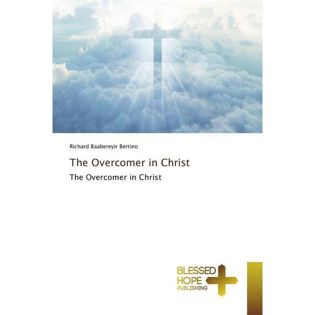 The Overcomer in Christ, Sachbücher von Richard Baabereyir Bertino