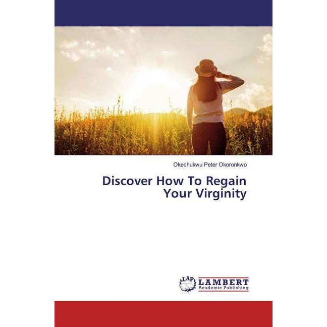 Discover How To Regain Your Virginity, Sachbücher von Okechukwu Peter Okoronkwo