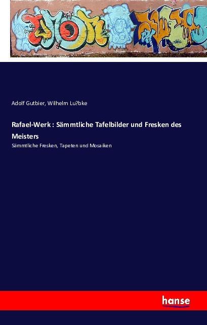 Produktbild Rafael-Werk : Sämmtliche Tafelbilder und Fresken des Meisters (Deutsch, Adolf Gutbier, Wilhelm Lübke, 2016)
