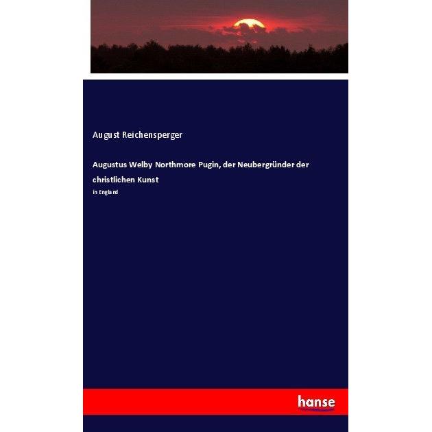 Augustus Welby Northmore Pugin, der Neubergründer der christlichen Kunst, Fachbücher von August Reichensperger