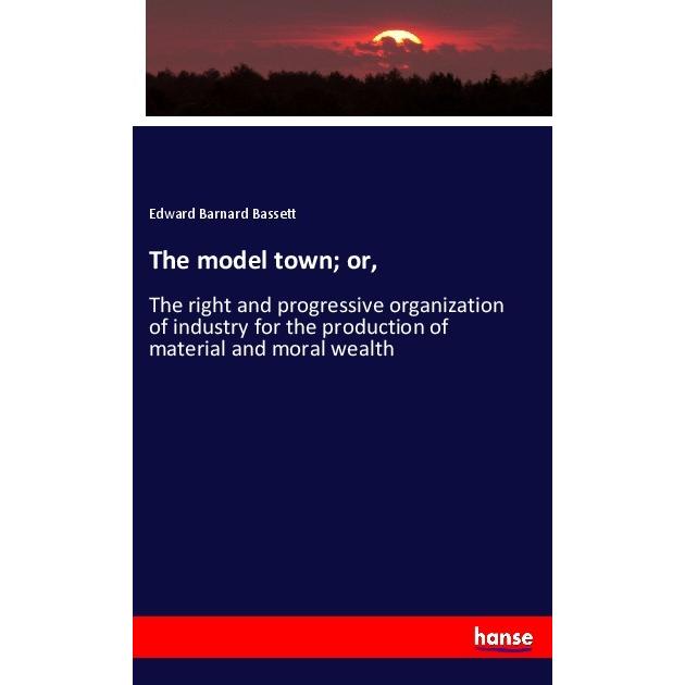 The model town or, Fachbücher von Edward Barnard Bassett