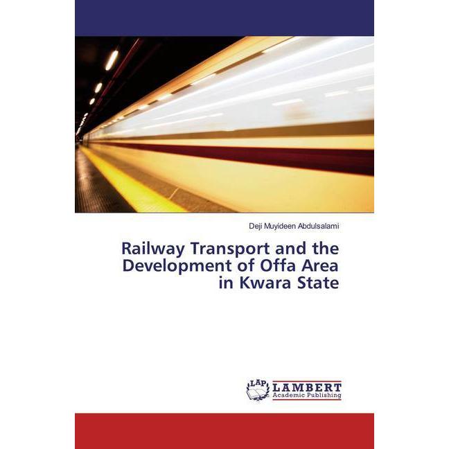 Railway Transport and the Development of Offa Area in Kwara State, Fachbücher von Deji Muyideen Abdulsalami