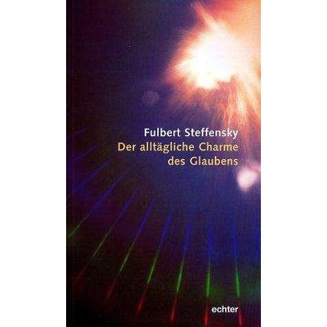 Der alltägliche Charme des Glaubens, Fachbücher von Fulbert Steffensky